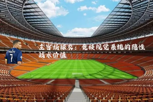 主客场球衣：竞技视觉系统的隐性战术价值